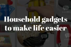 Household Gadgets To Make Life Easier