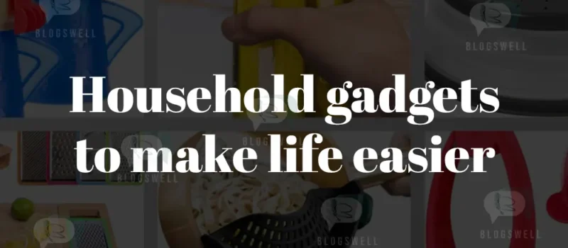 Household Gadgets To Make Life Easier